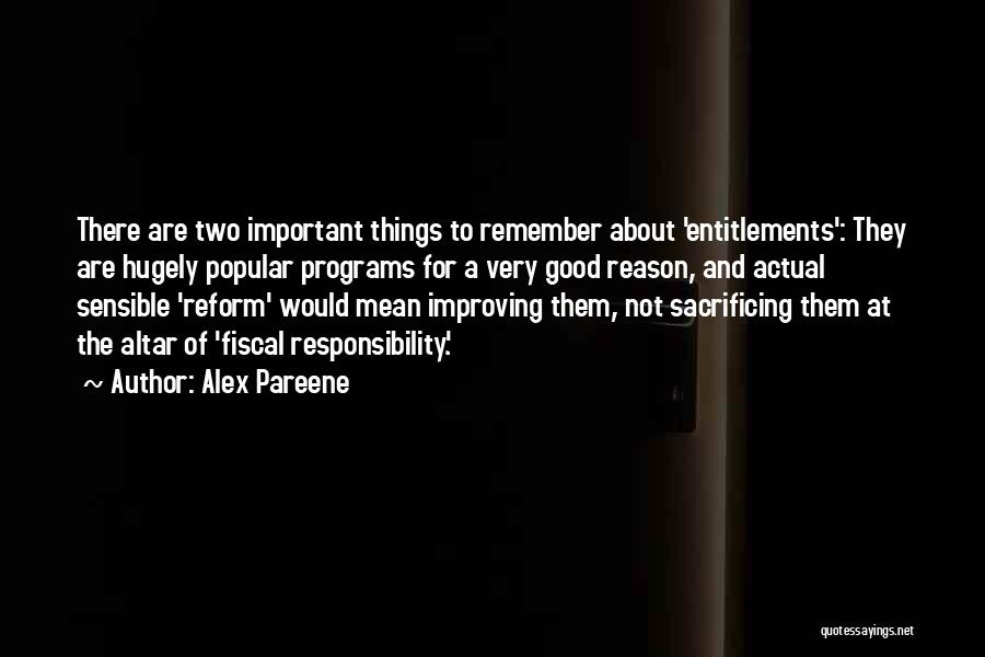 Alex Pareene Quotes: There Are Two Important Things To Remember About 'entitlements': They Are Hugely Popular Programs For A Very Good Reason, And