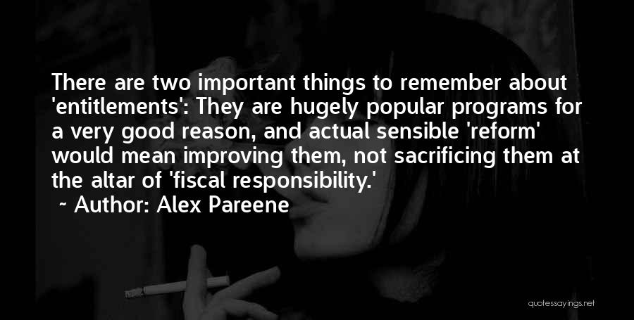 Alex Pareene Quotes: There Are Two Important Things To Remember About 'entitlements': They Are Hugely Popular Programs For A Very Good Reason, And