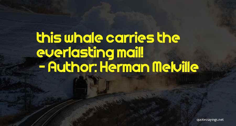 Herman Melville Quotes: This Whale Carries The Everlasting Mail!