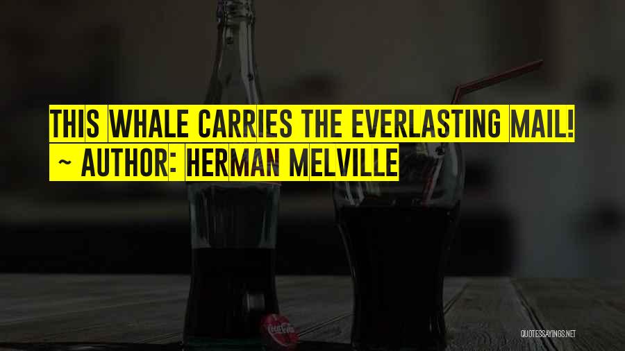 Herman Melville Quotes: This Whale Carries The Everlasting Mail!