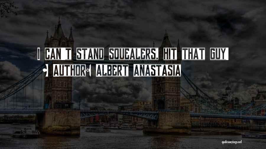 Albert Anastasia Quotes: I Can't Stand Squealers, Hit That Guy!