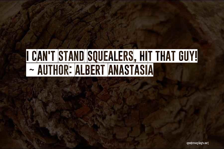 Albert Anastasia Quotes: I Can't Stand Squealers, Hit That Guy!