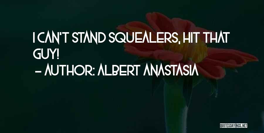 Albert Anastasia Quotes: I Can't Stand Squealers, Hit That Guy!