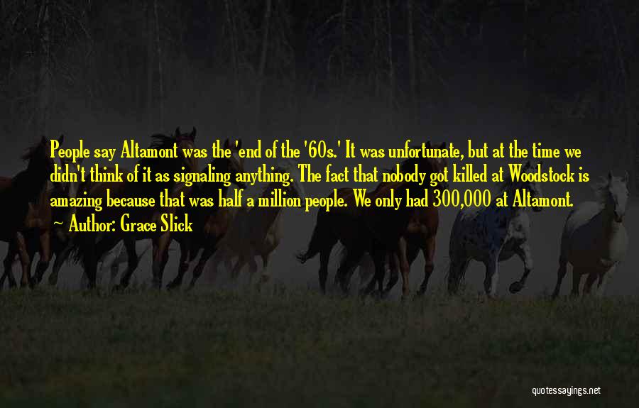 Grace Slick Quotes: People Say Altamont Was The 'end Of The '60s.' It Was Unfortunate, But At The Time We Didn't Think Of