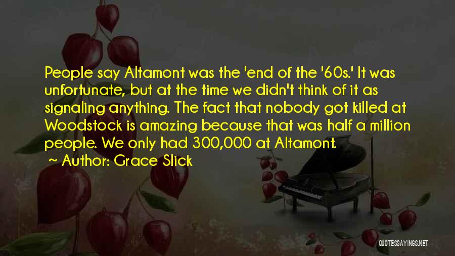 Grace Slick Quotes: People Say Altamont Was The 'end Of The '60s.' It Was Unfortunate, But At The Time We Didn't Think Of