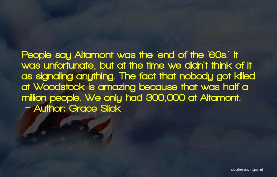 Grace Slick Quotes: People Say Altamont Was The 'end Of The '60s.' It Was Unfortunate, But At The Time We Didn't Think Of