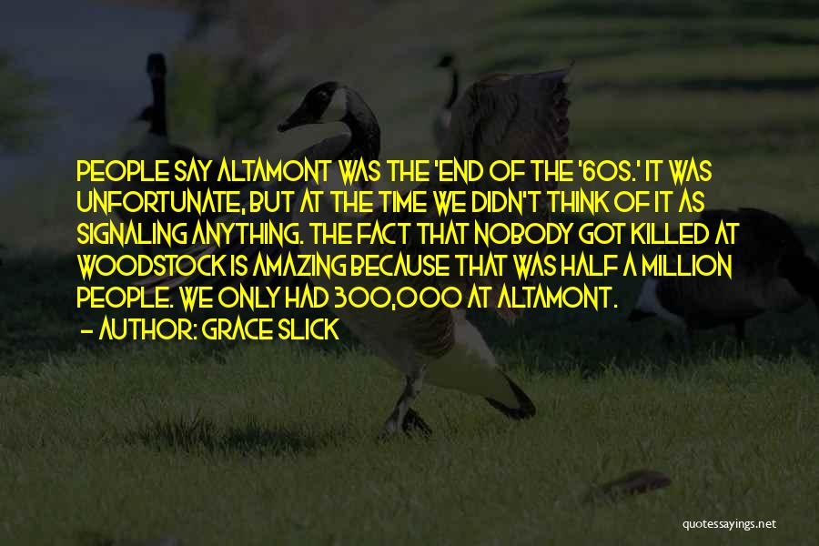Grace Slick Quotes: People Say Altamont Was The 'end Of The '60s.' It Was Unfortunate, But At The Time We Didn't Think Of