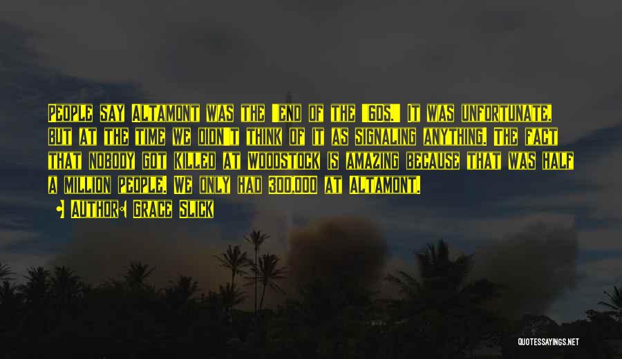 Grace Slick Quotes: People Say Altamont Was The 'end Of The '60s.' It Was Unfortunate, But At The Time We Didn't Think Of