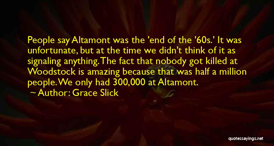 Grace Slick Quotes: People Say Altamont Was The 'end Of The '60s.' It Was Unfortunate, But At The Time We Didn't Think Of