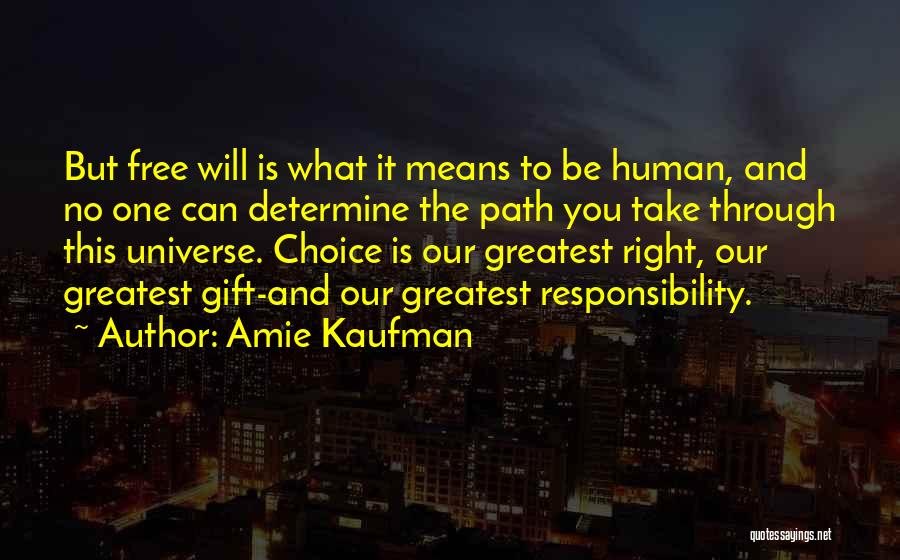 Amie Kaufman Quotes: But Free Will Is What It Means To Be Human, And No One Can Determine The Path You Take Through