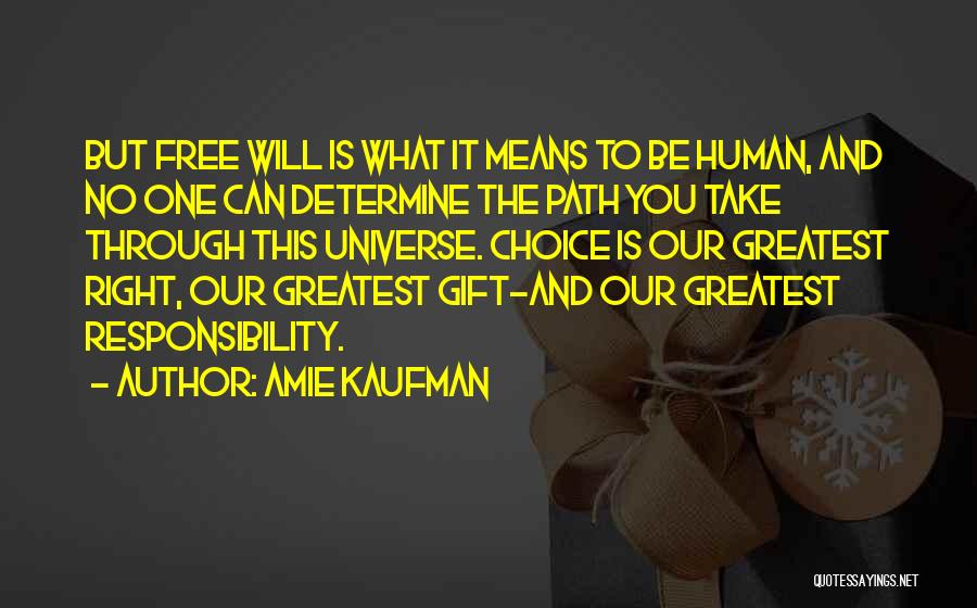 Amie Kaufman Quotes: But Free Will Is What It Means To Be Human, And No One Can Determine The Path You Take Through