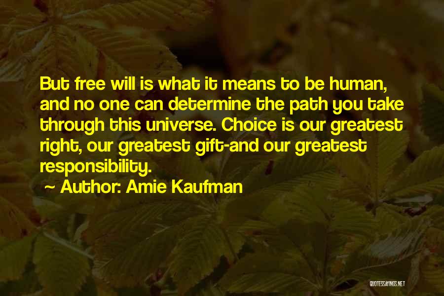 Amie Kaufman Quotes: But Free Will Is What It Means To Be Human, And No One Can Determine The Path You Take Through