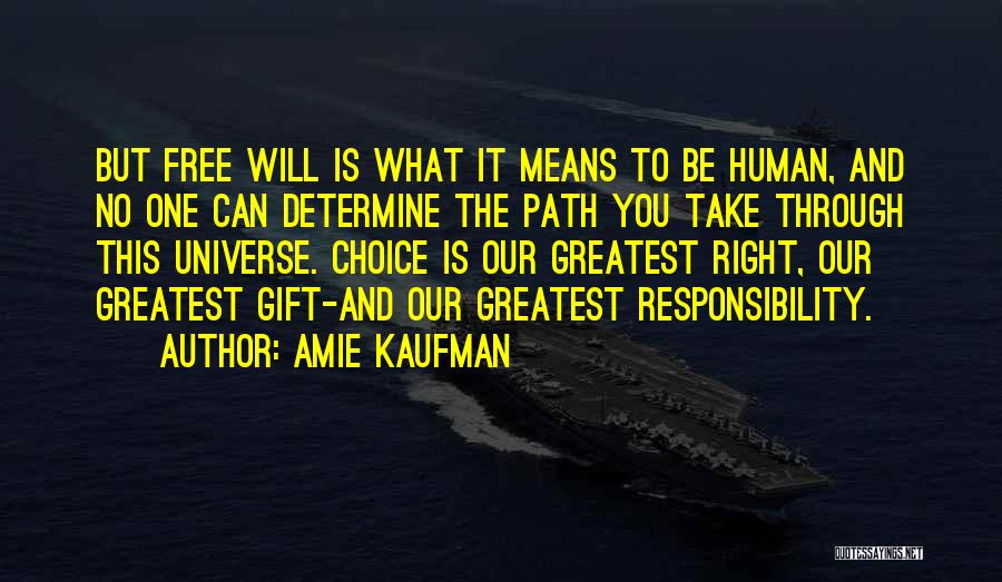 Amie Kaufman Quotes: But Free Will Is What It Means To Be Human, And No One Can Determine The Path You Take Through