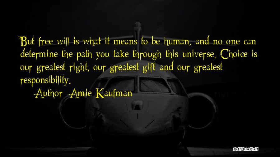 Amie Kaufman Quotes: But Free Will Is What It Means To Be Human, And No One Can Determine The Path You Take Through