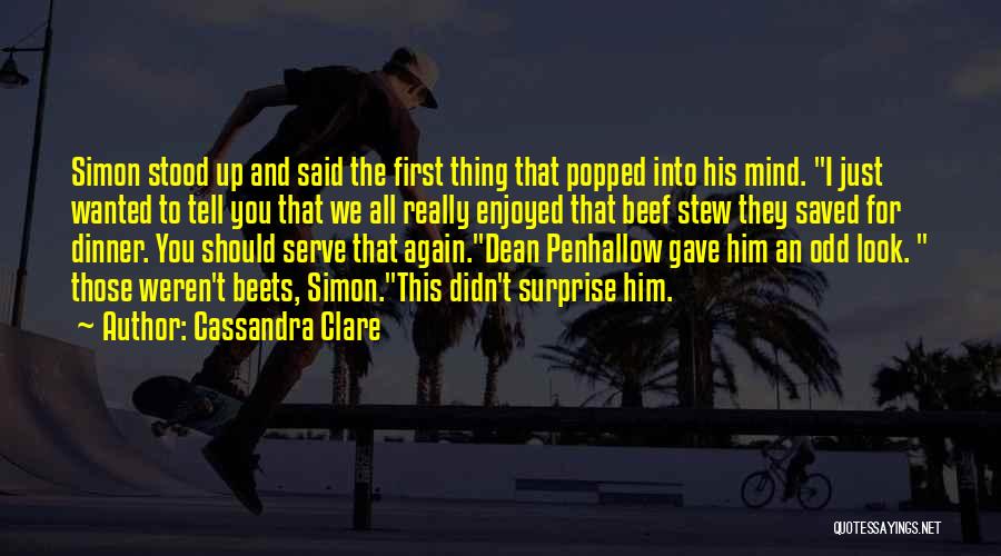 Cassandra Clare Quotes: Simon Stood Up And Said The First Thing That Popped Into His Mind. I Just Wanted To Tell You That