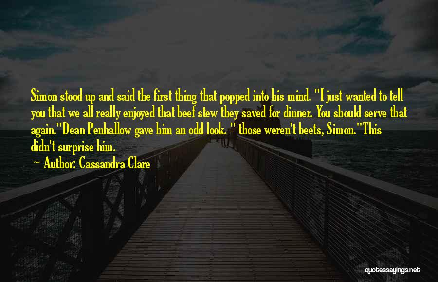 Cassandra Clare Quotes: Simon Stood Up And Said The First Thing That Popped Into His Mind. I Just Wanted To Tell You That