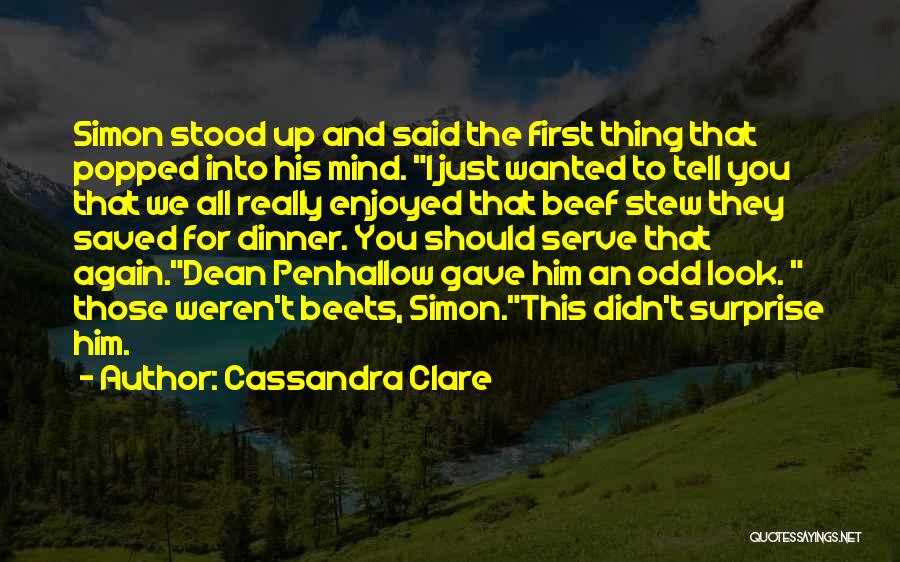 Cassandra Clare Quotes: Simon Stood Up And Said The First Thing That Popped Into His Mind. I Just Wanted To Tell You That