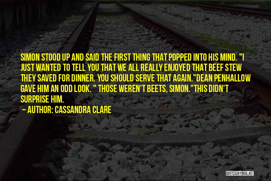 Cassandra Clare Quotes: Simon Stood Up And Said The First Thing That Popped Into His Mind. I Just Wanted To Tell You That