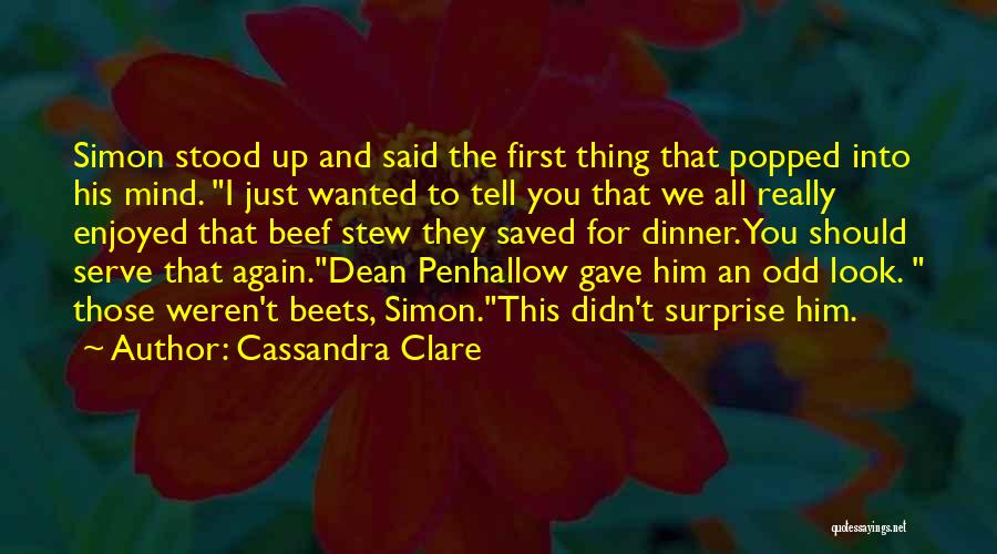 Cassandra Clare Quotes: Simon Stood Up And Said The First Thing That Popped Into His Mind. I Just Wanted To Tell You That