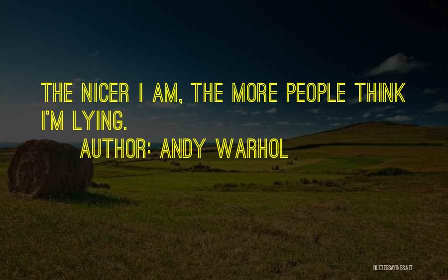 Andy Warhol Quotes: The Nicer I Am, The More People Think I'm Lying.