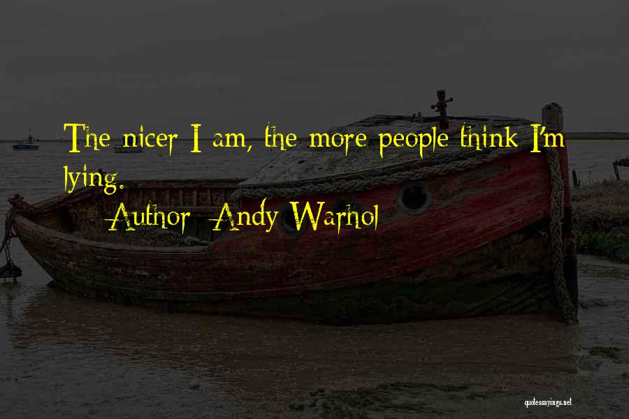 Andy Warhol Quotes: The Nicer I Am, The More People Think I'm Lying.