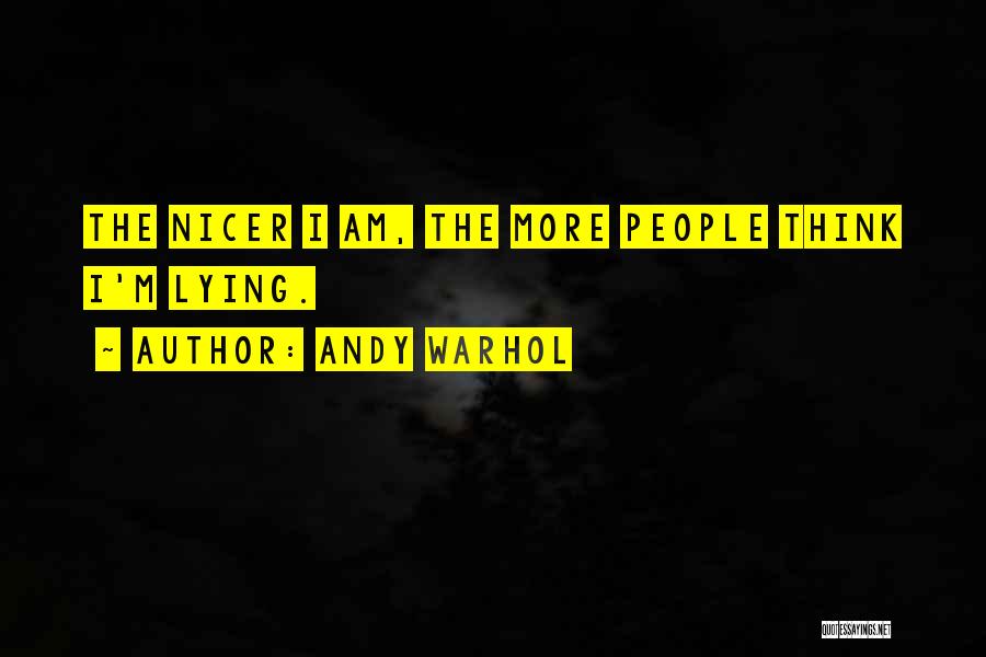 Andy Warhol Quotes: The Nicer I Am, The More People Think I'm Lying.