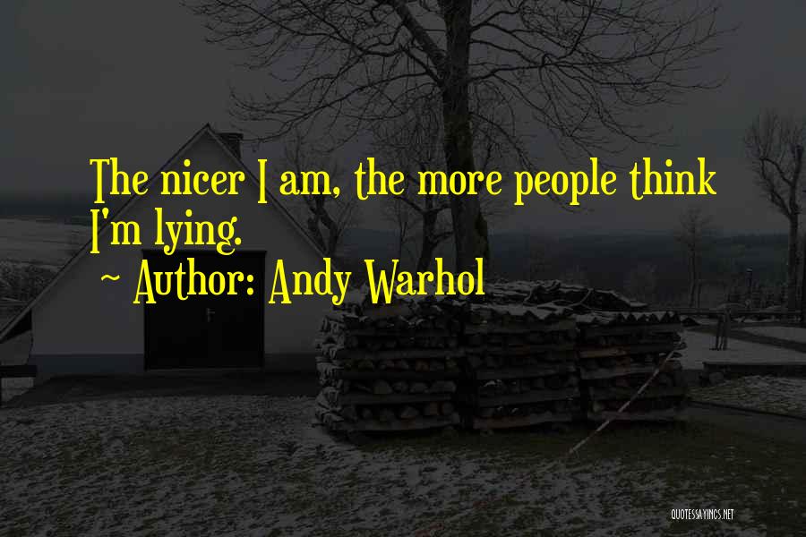 Andy Warhol Quotes: The Nicer I Am, The More People Think I'm Lying.