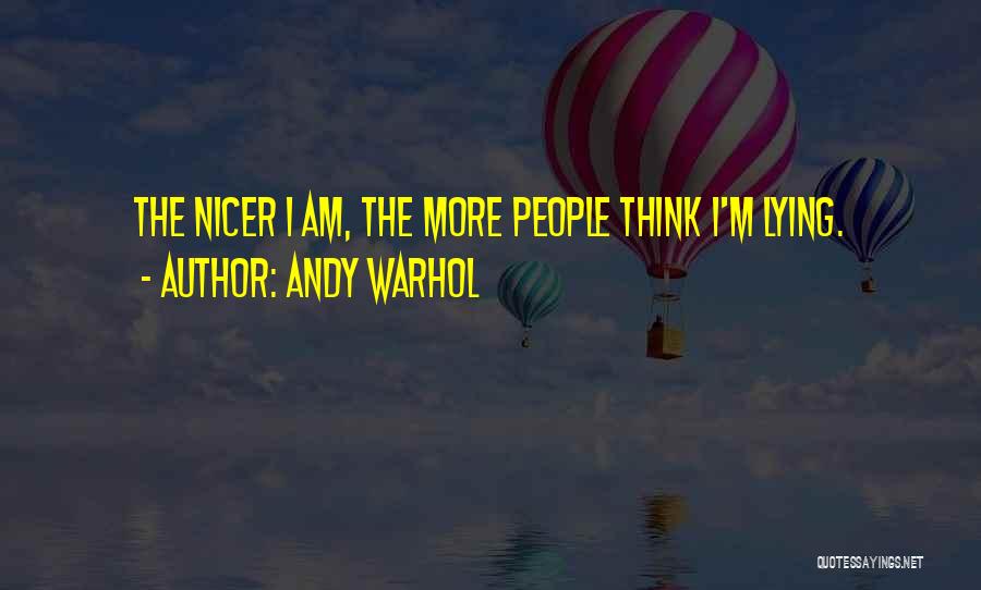 Andy Warhol Quotes: The Nicer I Am, The More People Think I'm Lying.