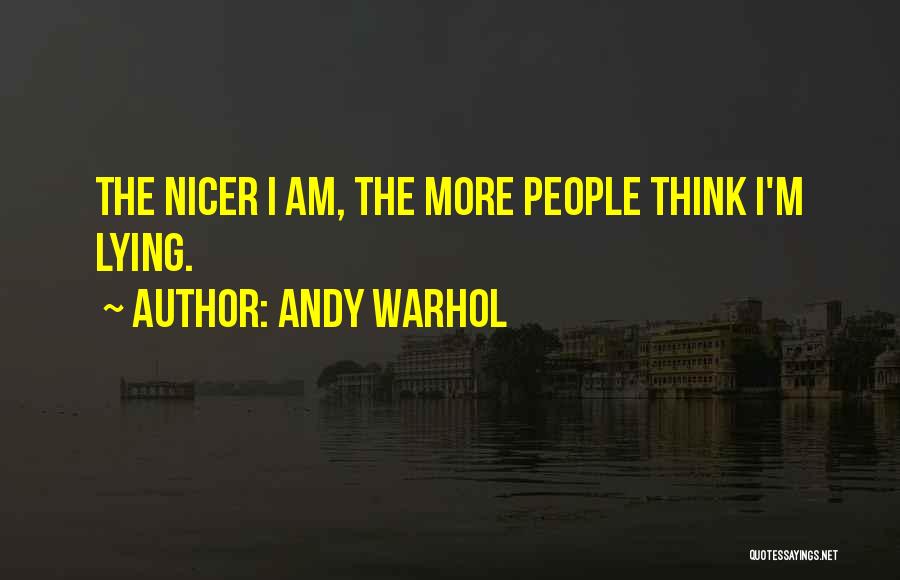 Andy Warhol Quotes: The Nicer I Am, The More People Think I'm Lying.