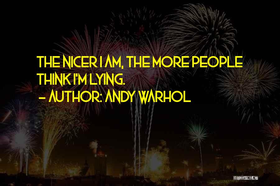 Andy Warhol Quotes: The Nicer I Am, The More People Think I'm Lying.