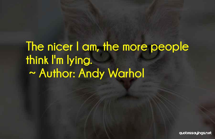 Andy Warhol Quotes: The Nicer I Am, The More People Think I'm Lying.