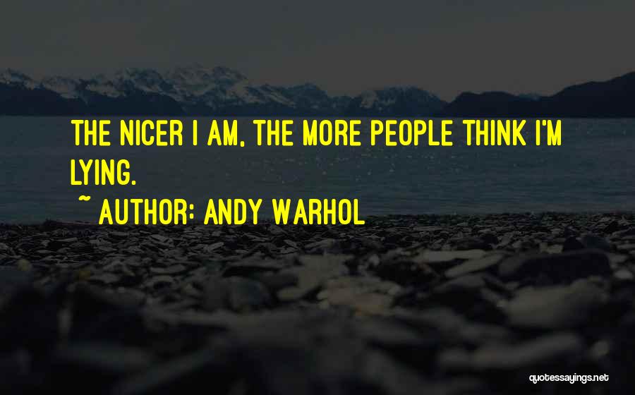 Andy Warhol Quotes: The Nicer I Am, The More People Think I'm Lying.