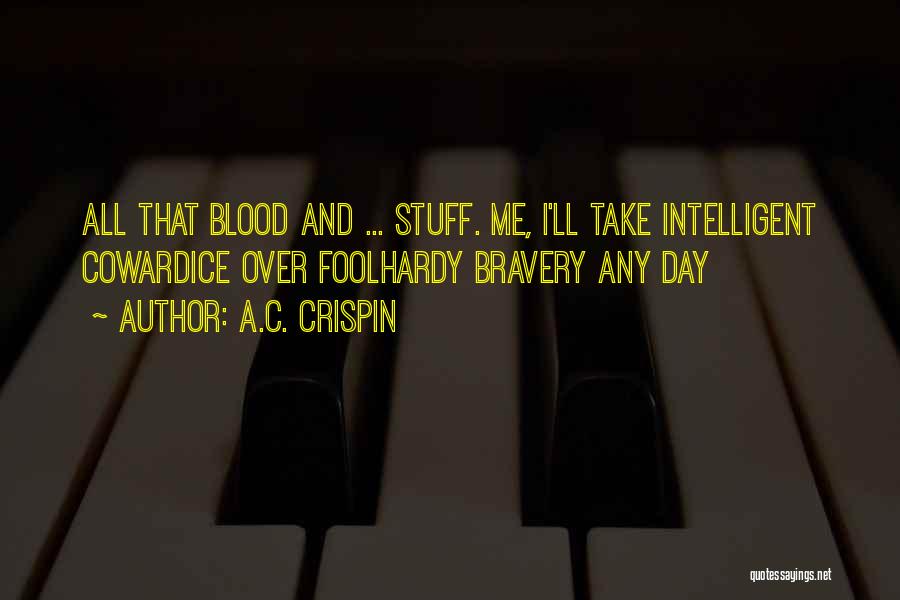 A.C. Crispin Quotes: All That Blood And ... Stuff. Me, I'll Take Intelligent Cowardice Over Foolhardy Bravery Any Day