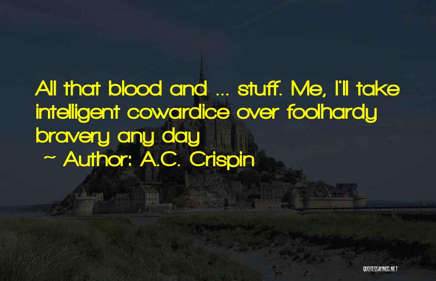 A.C. Crispin Quotes: All That Blood And ... Stuff. Me, I'll Take Intelligent Cowardice Over Foolhardy Bravery Any Day