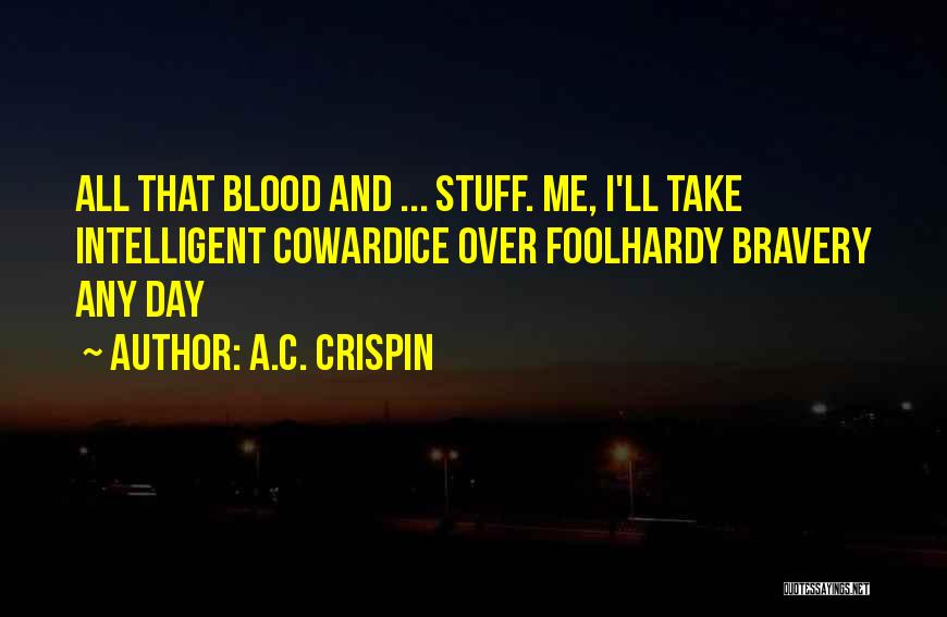 A.C. Crispin Quotes: All That Blood And ... Stuff. Me, I'll Take Intelligent Cowardice Over Foolhardy Bravery Any Day