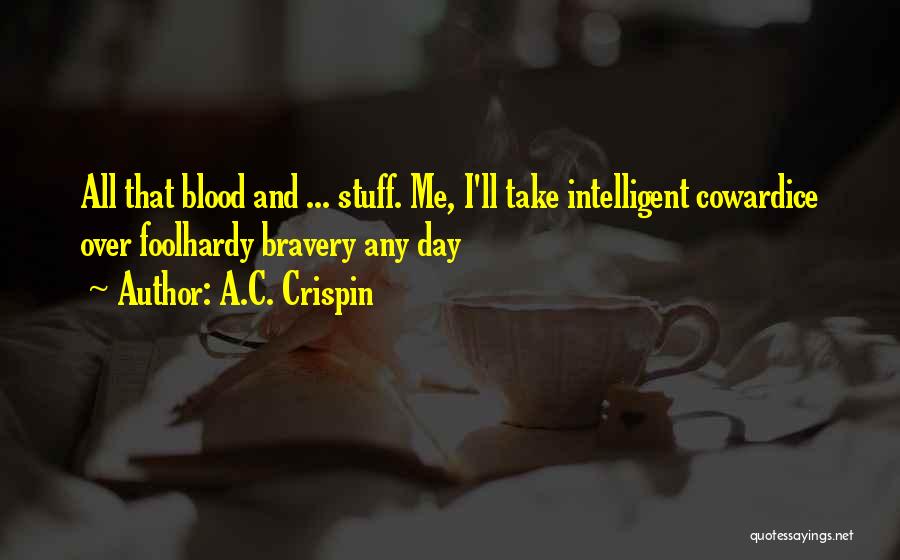 A.C. Crispin Quotes: All That Blood And ... Stuff. Me, I'll Take Intelligent Cowardice Over Foolhardy Bravery Any Day