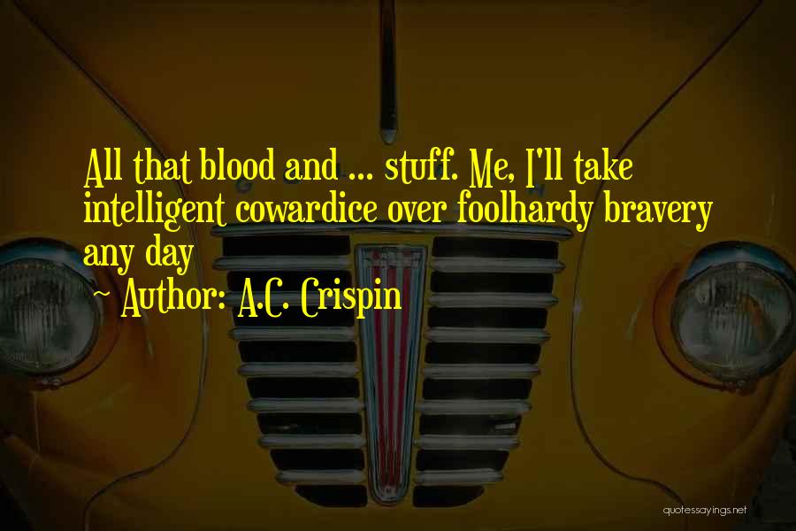 A.C. Crispin Quotes: All That Blood And ... Stuff. Me, I'll Take Intelligent Cowardice Over Foolhardy Bravery Any Day