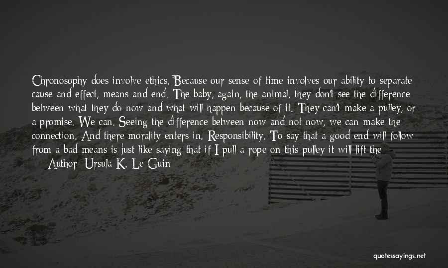 Ursula K. Le Guin Quotes: Chronosophy Does Involve Ethics. Because Our Sense Of Time Involves Our Ability To Separate Cause And Effect, Means And End.