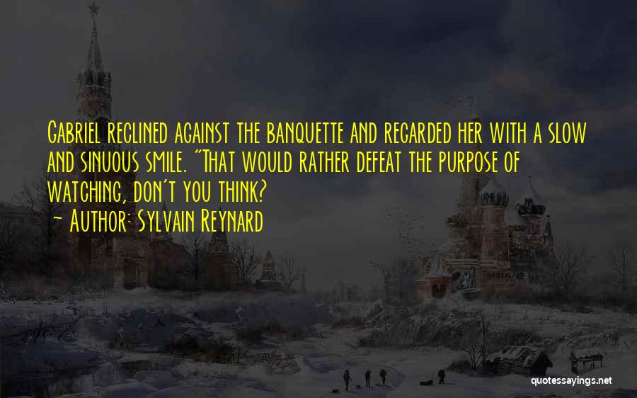 Sylvain Reynard Quotes: Gabriel Reclined Against The Banquette And Regarded Her With A Slow And Sinuous Smile. That Would Rather Defeat The Purpose