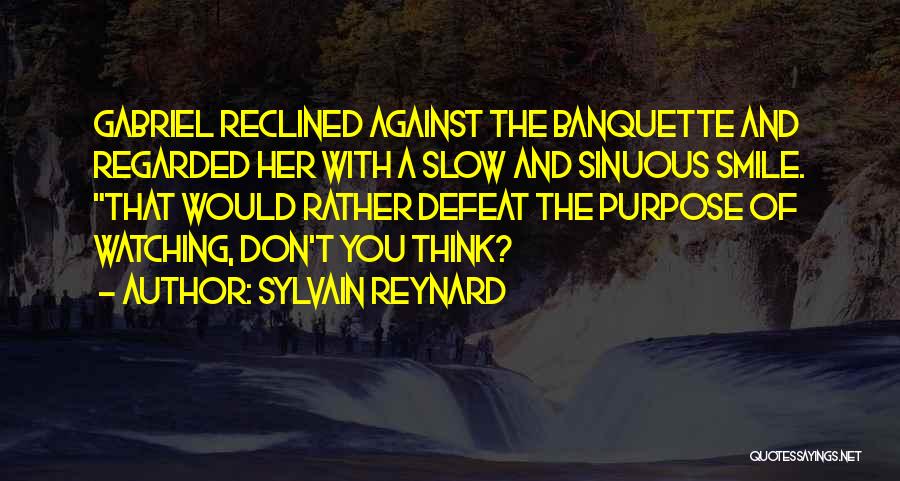 Sylvain Reynard Quotes: Gabriel Reclined Against The Banquette And Regarded Her With A Slow And Sinuous Smile. That Would Rather Defeat The Purpose