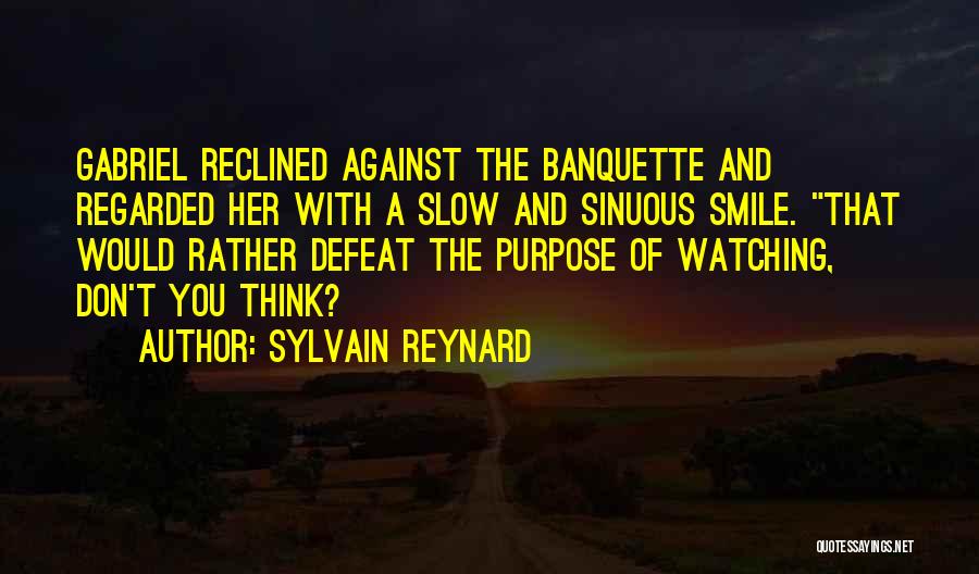 Sylvain Reynard Quotes: Gabriel Reclined Against The Banquette And Regarded Her With A Slow And Sinuous Smile. That Would Rather Defeat The Purpose