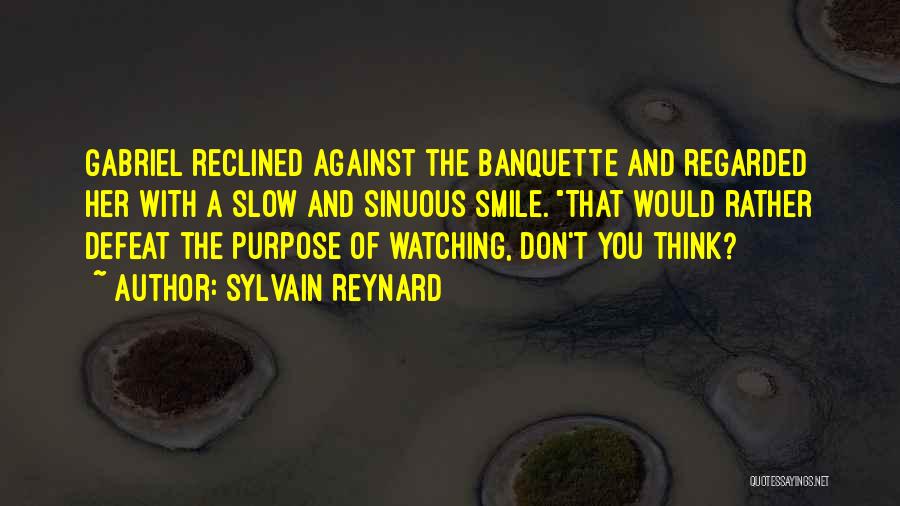 Sylvain Reynard Quotes: Gabriel Reclined Against The Banquette And Regarded Her With A Slow And Sinuous Smile. That Would Rather Defeat The Purpose