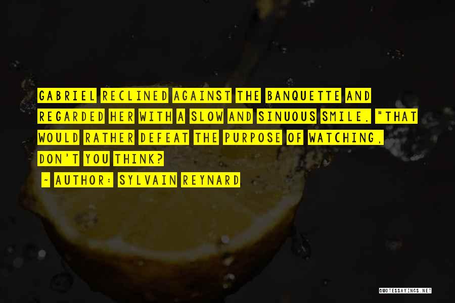 Sylvain Reynard Quotes: Gabriel Reclined Against The Banquette And Regarded Her With A Slow And Sinuous Smile. That Would Rather Defeat The Purpose