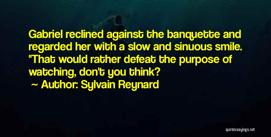 Sylvain Reynard Quotes: Gabriel Reclined Against The Banquette And Regarded Her With A Slow And Sinuous Smile. That Would Rather Defeat The Purpose