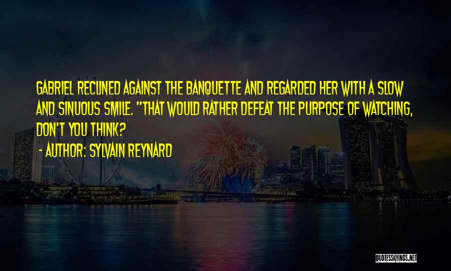 Sylvain Reynard Quotes: Gabriel Reclined Against The Banquette And Regarded Her With A Slow And Sinuous Smile. That Would Rather Defeat The Purpose