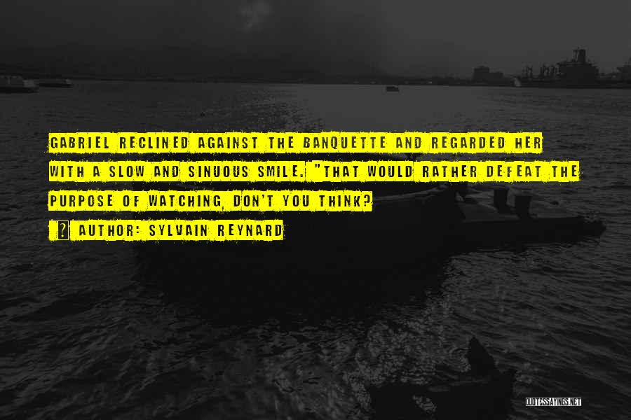 Sylvain Reynard Quotes: Gabriel Reclined Against The Banquette And Regarded Her With A Slow And Sinuous Smile. That Would Rather Defeat The Purpose