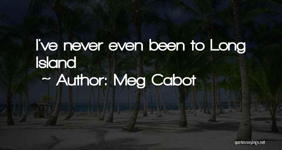 Meg Cabot Quotes: I've Never Even Been To Long Island