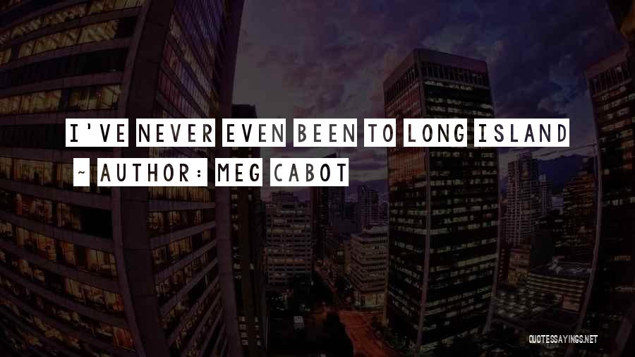 Meg Cabot Quotes: I've Never Even Been To Long Island