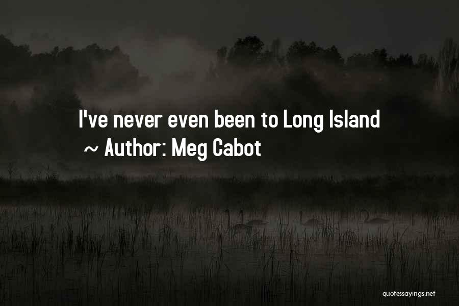Meg Cabot Quotes: I've Never Even Been To Long Island