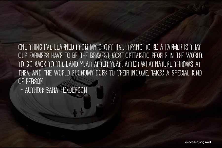 Sara Henderson Quotes: One Thing I've Learned From My Short Time Trying To Be A Farmer Is That Our Farmers Have To Be